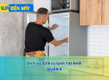 DỊCH VỤ SỬA TỦ LẠNH TẠI NHÀ QUẬN 8 - GIÁ RẺ TẬN NƠI, ĐẾN SỬA NGAY