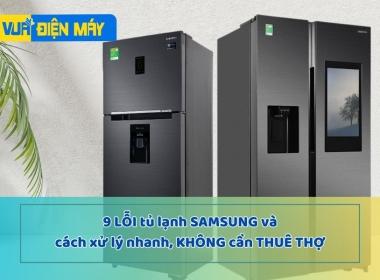 XỬ LÝ NHANH 9 lỗi tủ lạnh Samsung không cần thuê thợ