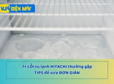 7+ lỗi tủ lạnh Hitachi thường gặp và cách sửa đơn giản