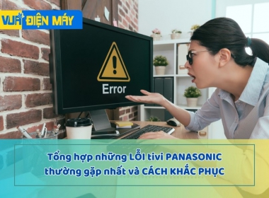 Tổng hợp những lỗi tivi Panasonic thường gặp nhất và cách khắc phục