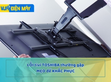 Bật mí cách cách phục những lỗi tivi Toshiba thường gặp