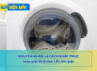 Máy giặt rung lắc khi giặt - Nguyên nhân và cách khắc phục 