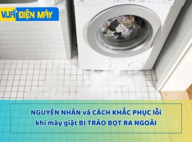 Vì sao máy giặt bị trào bọt ra ngoài và cách khắc phục thông minh