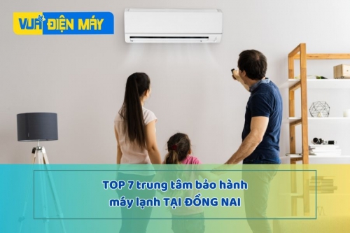 Yên tâm hơn với TOP 7 trung tâm bảo hành máy lạnh tại Đồng Nai chuyên nghiệp nhất