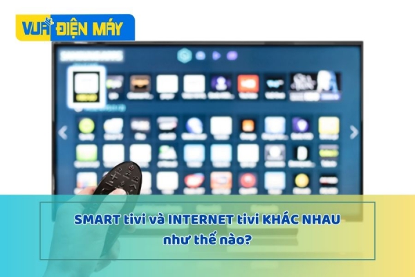 Smart Tivi và Internet Tivi khác nhau như thế nào?
