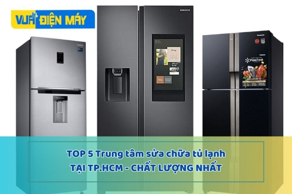 Top 5 trung tâm sửa chữa tủ lạnh TPHCM chất lượng nhất